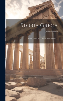 Storia Greca: Parte Prima, La Grecia Antichissima... - Beloch, Julius