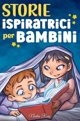 Storie Ispiratrici per Bambini: Un magico libro di avventure sul coraggio, la fiducia in s stessi e l'importanza di credere nei propri sogni - Ross, Nadia, and Stories, Special Art