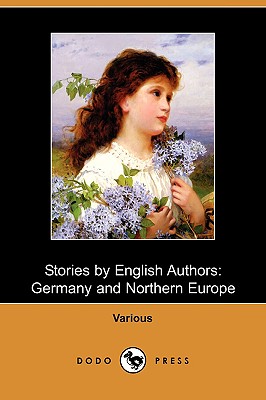 Stories by English Authors: Germany and Northern Europe (Dodo Press) - Harraden, Beatrice, and Winter, John Strange, and Ouida