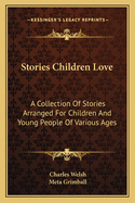 Stories Children Love: A Collection Of Stories Arranged For Children And Young People Of Various Ages