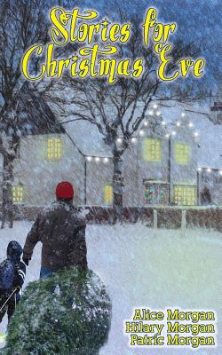 Stories for Christmas Eve: Tales of Comfort and Joy - Morgan, Hilary, and Morgan, Patric, and Morgan, Alice