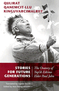 Stories for Future Generations / Qulirat Qanemcit-Llu Kinguvarcimalriit: The Oratory of Yup'ik Elder Paul John