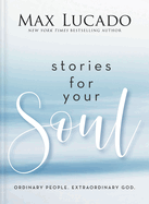 Stories for Your Soul: Ordinary People. Extraordinary God. (40 Inspiring True Stories to Lift Your Spirit and Encourage Your Heart)