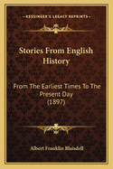 Stories From English History: From The Earliest Times To The Present Day (1897)