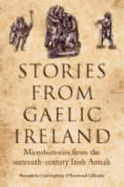 Stories from Gaelic Ireland: Microhistories from the Sixteenth-Century Irish Annals - Cunningham, Bernadette, and Gillespie, Raymond