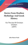 Stories From Heathen Mythology And Greek History: For The Use Of Christian Children (1847)