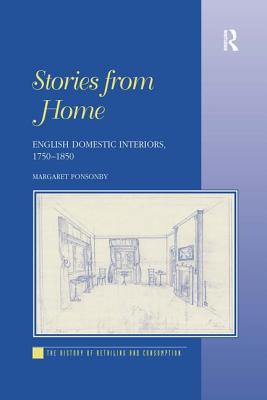 Stories from Home: English Domestic Interiors, 1750-1850 - Ponsonby, Margaret