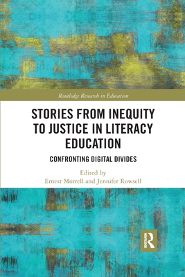 Stories from Inequity to Justice in Literacy Education: Confronting Digital Divides - Morrell, Ernest (Editor), and Rowsell, Jennifer (Editor)