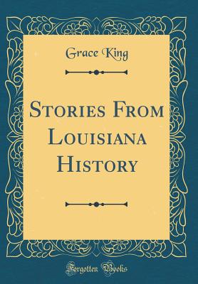 Stories from Louisiana History (Classic Reprint) - King, Grace