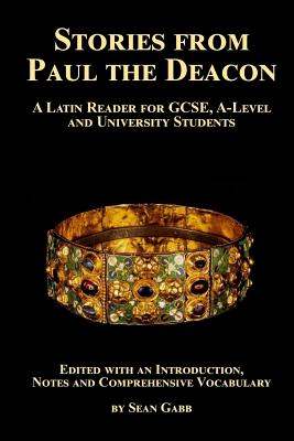 Stories from Paul the Deacon: A Latin Reader for Gcse, A-Level and University Students: Edited with an Introduction, Notes and Comprehensive Vocabulary - Gabb, Sean