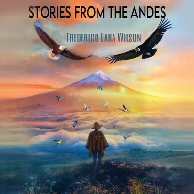 Stories from the Andes - Wilson, Frederico Lara