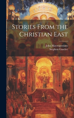 Stories From the Christian East - Gaselee, Stephen, and Mavrogordato, John