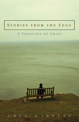 Stories from the Edge: A Theology of Grief - Garrett, Greg