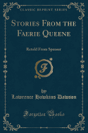 Stories from the Faerie Queene: Retold from Spenser (Classic Reprint)