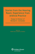 Stories from the Hearing Room: Experience from Arbitral Practice, Essays in Honour of Michael E. Schneider