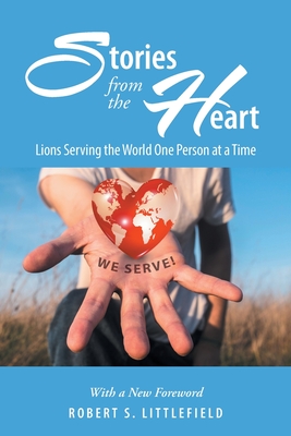 Stories from the Heart: Lions Serving the World One Person at a Time - Littlefield, Robert S