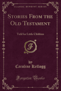 Stories from the Old Testament: Told for Little Children (Classic Reprint)
