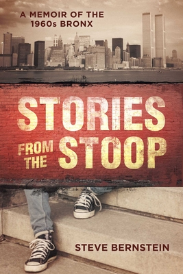 Stories from the Stoop: A Memoir of the 1960s Bronx - Bernstein, Steve