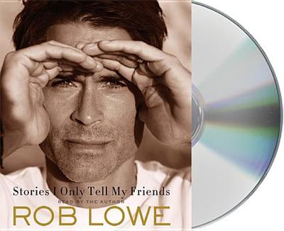 Stories I Only Tell My Friends: An Autobiography - Lowe, Rob (Read by)