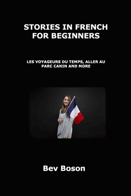 Stories in French for Beginners: Les Voyageurs Du Temps, Aller Au Parc Canin and More - Boson, Bev