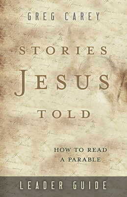 Stories Jesus Told Leader Guide: How to Read a Parable - Carey, Greg