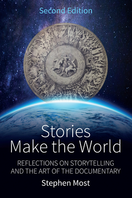 Stories Make the World: Reflections on Storytelling and the Art of the Documentary - Most, Stephen