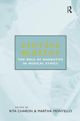 Stories Matter: The Role of Narrative in Medical Ethics - Charon, Rita (Editor), and Montello, Martha (Editor)