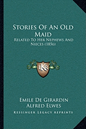 Stories Of An Old Maid: Related To Her Nephews And Nieces (1856) - Girardin, Emile De, and Elwes, Alfred (Translated by)