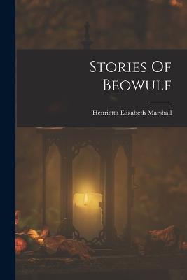 Stories Of Beowulf - Marshall, Henrietta Elizabeth