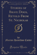 Stories of Brave Dogs, Retold from St. Nicholas (Classic Reprint)