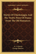 Stories Of Charlemagne And The Twelve Peers Of France From The Old Romances