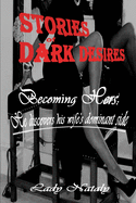 Stories of Dark Desires. Becoming Hers: He discovers his wife's dominant side: Taboo Erotica Femdom (Punishment, Feminization, First Time, Panties & More)