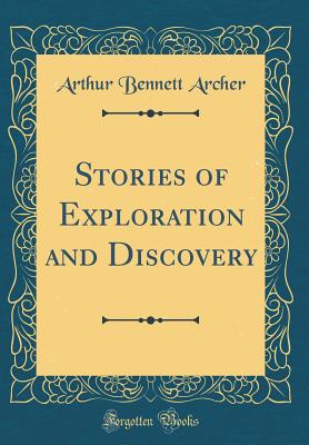 Stories of Exploration and Discovery (Classic Reprint) - Archer, Arthur Bennett