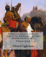 Stories of Great Americans for Little Americans; Second Reader Grade (1895). by: Edward Eggleston (Illustrated).: Edward Eggleston (December 10, 1837 - September 3, 1902) Was an American Historian and Novelist.