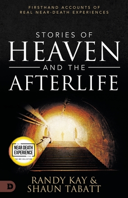 Stories of Heaven and the Afterlife: Firsthand Accounts of Real Near-Death Experiences - Tabatt, Shaun, and Kay, Randy