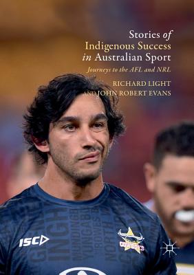 Stories of Indigenous Success in Australian Sport: Journeys to the Afl and Nrl - Light, Richard, and Robert Evans, John