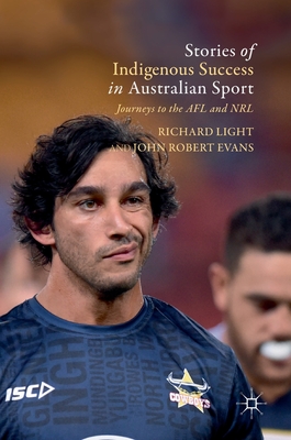 Stories of Indigenous Success in Australian Sport: Journeys to the Afl and Nrl - Light, Richard, and Robert Evans, John