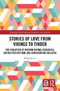 Stories of Love from Vikings to Tinder: The Evolution of Modern Mating Ideologies, Dating Dysfunction, and Demographic Collapse