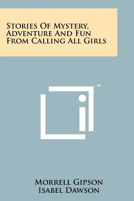Stories of Mystery, Adventure and Fun from Calling All Girls - Gipson, Morrell (Editor), and Dawson, Isabel (Illustrator)