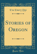 Stories of Oregon (Classic Reprint)