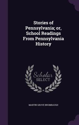 Stories of Pennsylvania; or, School Readings From Pennsylvania History - Brumbaugh, Martin Grove