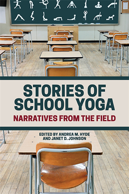 Stories of School Yoga: Narratives from the Field - Hyde, Andrea M (Editor), and Johnson, Janet D (Editor)