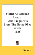 Stories Of Strange Lands: And Fragments From The Notes Of A Traveler (1835) - Lee, Sarah