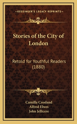 Stories of the City of London: Retold for Youthful Readers (1880) - Crosland, Camilla, and Elwes, Alfred (Illustrator), and Jellicere, John (Illustrator)