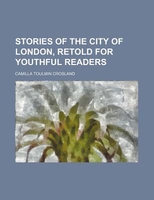 Stories of the City of London, Retold for Youthful Readers - Crosland, Camilla (Creator)