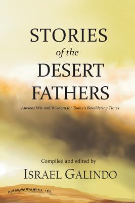 Stories of the Desert Fathers: Ancient Wit and Wisdom for Today's Bewildering Times - Galindo, Israel