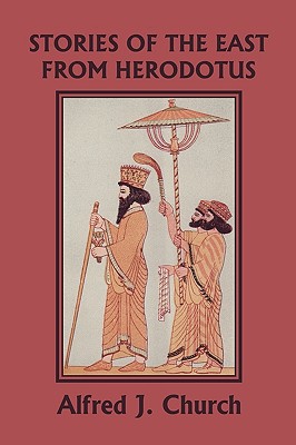 Stories of the East from Herodotus, Illustrated Edition (Yesterday's Classics) - Church, Alfred J.