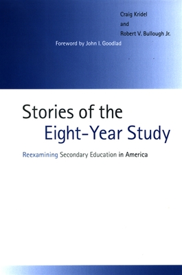 Stories of the Eight-Year Study: Reexamining Secondary Education in America - Kridel, Craig, Dr., and Bullough, Robert V, Jr., and Goodlad, John I (Foreword by)