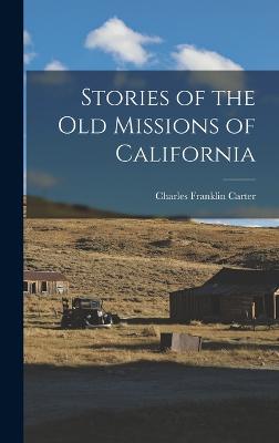 Stories of the Old Missions of California - Carter, Charles Franklin