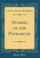 Stories of the Patriarchs (Classic Reprint)